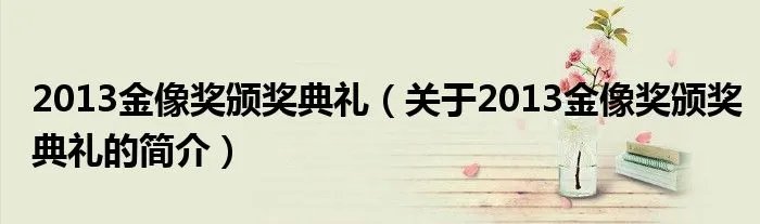 2013金像奖颁奖典礼（关于2013金像奖颁奖典礼的简介）