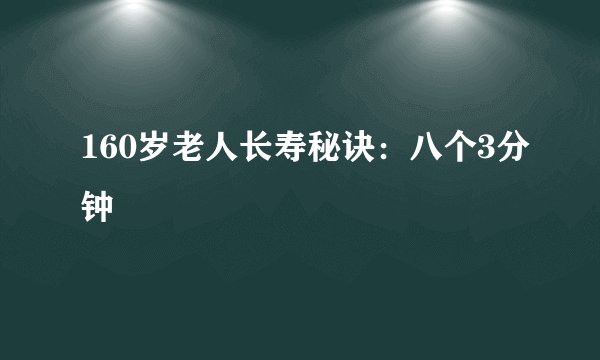 160岁老人长寿秘诀：八个3分钟