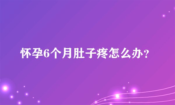 怀孕6个月肚子疼怎么办？