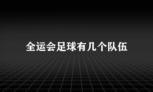 全运会足球有几个队伍