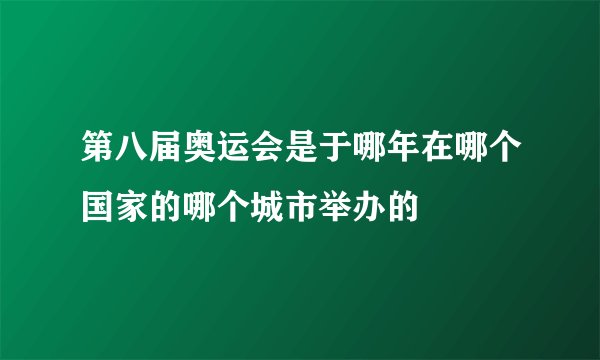 第八届奥运会是于哪年在哪个国家的哪个城市举办的