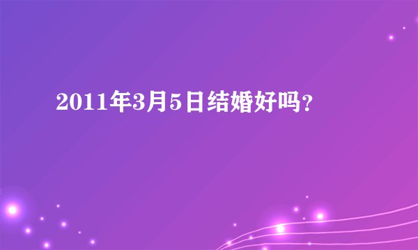 2011年3月5日结婚好吗？