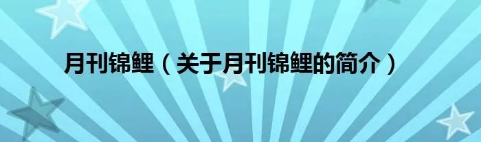 月刊锦鲤（关于月刊锦鲤的简介）