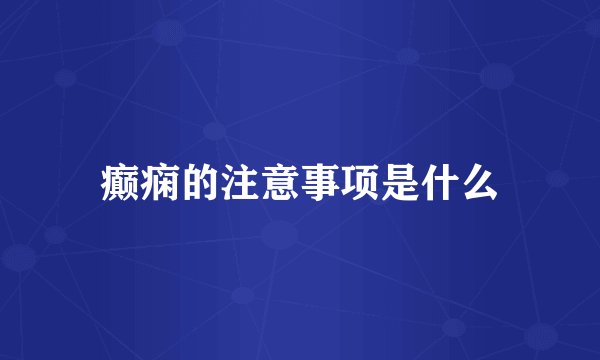 癫痫的注意事项是什么