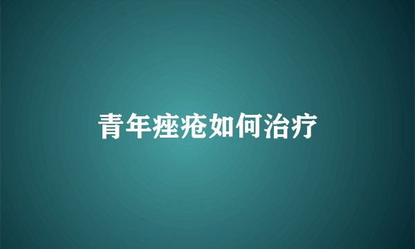 青年痤疮如何治疗