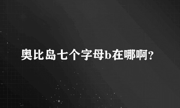 奥比岛七个字母b在哪啊？