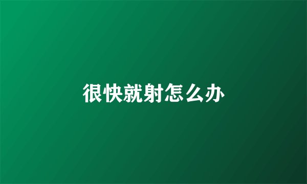很快就射怎么办