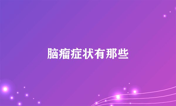 脑瘤症状有那些