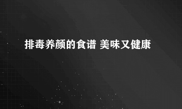 排毒养颜的食谱 美味又健康