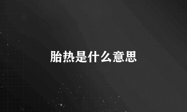 胎热是什么意思