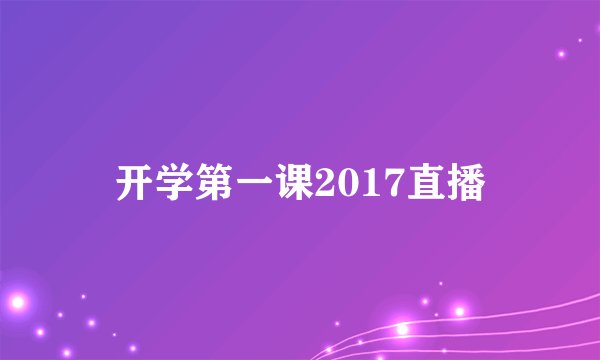 开学第一课2017直播