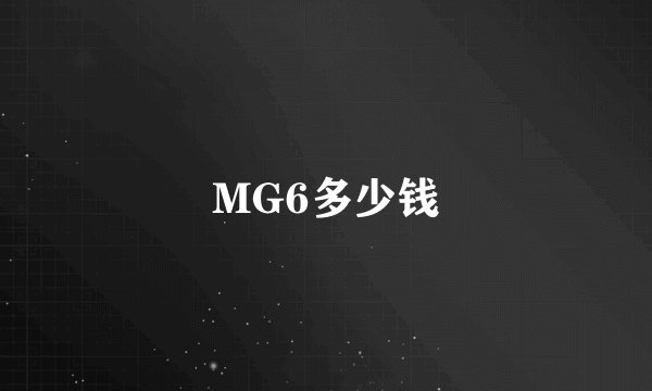 MG6多少钱