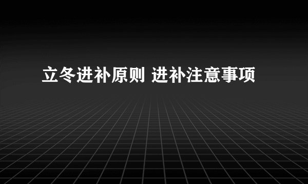 立冬进补原则 进补注意事项