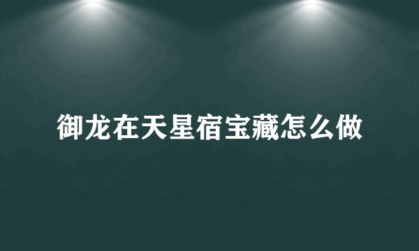 御龙在天星宿宝藏怎么做