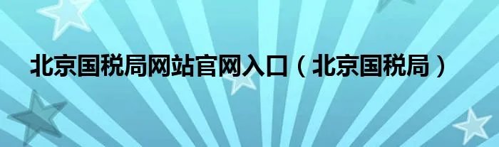 北京国税局网站官网入口（北京国税局）