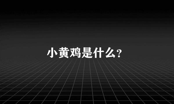 小黄鸡是什么？