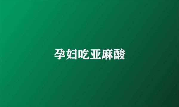 孕妇吃亚麻酸