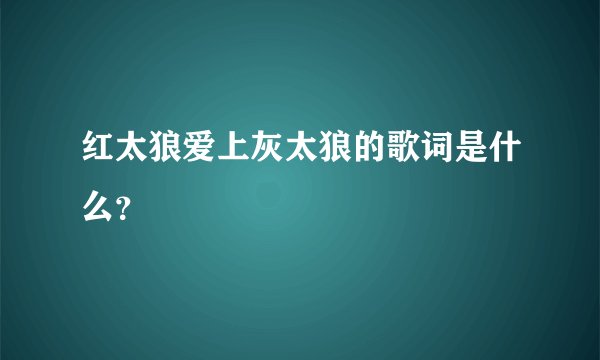 红太狼爱上灰太狼的歌词是什么？