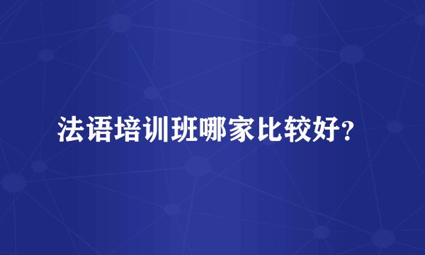 法语培训班哪家比较好？