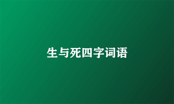 生与死四字词语