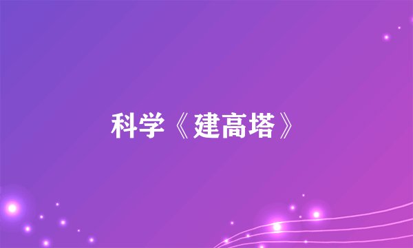科学《建高塔》