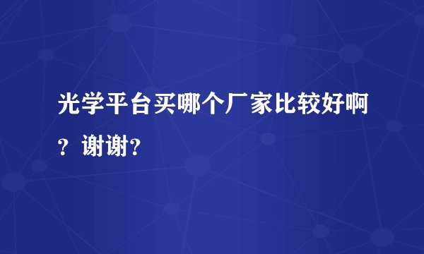 光学平台买哪个厂家比较好啊？谢谢？