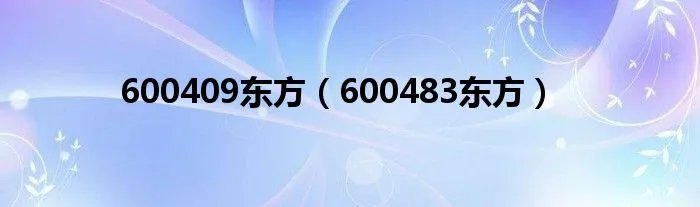 600409东方(600483东方)
