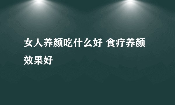 女人养颜吃什么好 食疗养颜效果好