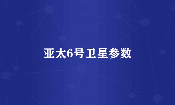 亚太6号卫星参数