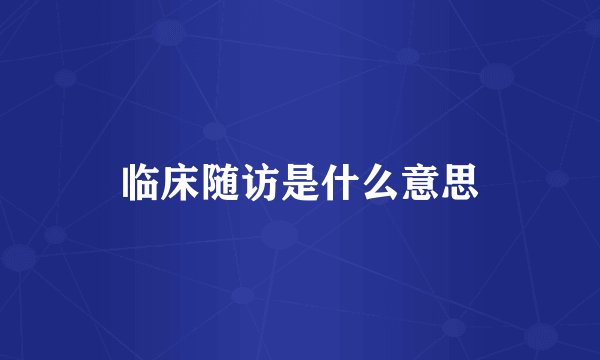 临床随访是什么意思