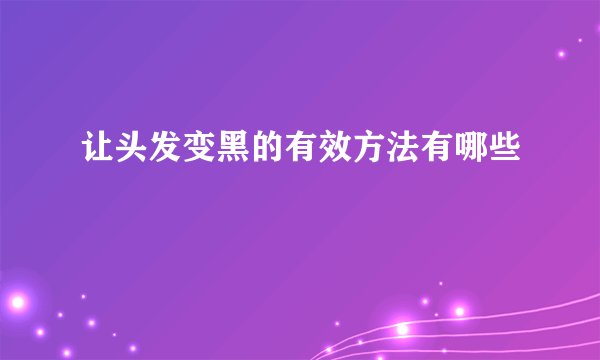 让头发变黑的有效方法有哪些