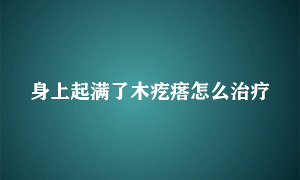 身上起满了木疙瘩怎么治疗