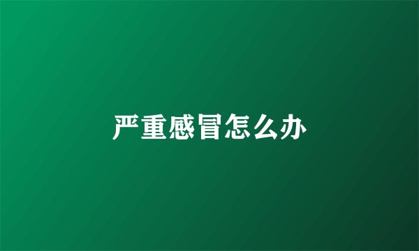 严重感冒怎么办