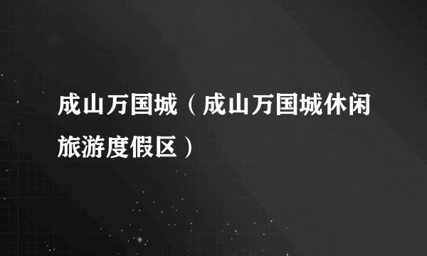成山万国城（成山万国城休闲旅游度假区）