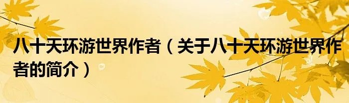 八十天环游世界作者（关于八十天环游世界作者的简介）