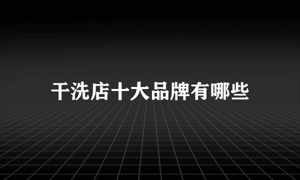 干洗店十大品牌有哪些