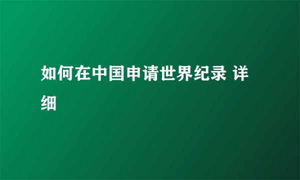 如何在中国申请世界纪录 详细
