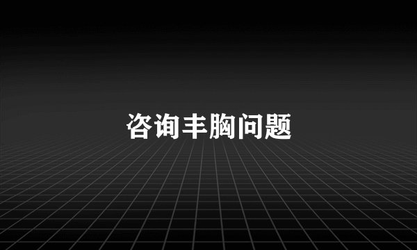 咨询丰胸问题