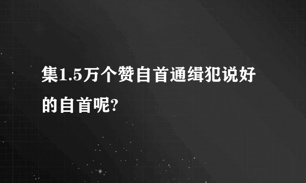 集1.5万个赞自首通缉犯说好的自首呢?