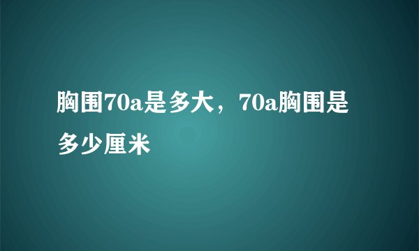 胸围70a是多大，70a胸围是多少厘米