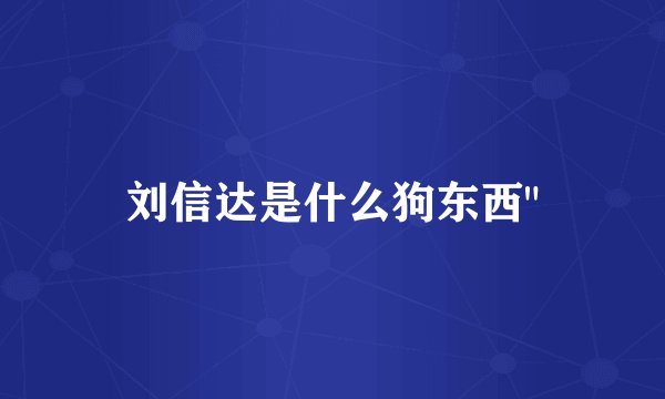 刘信达是什么狗东西