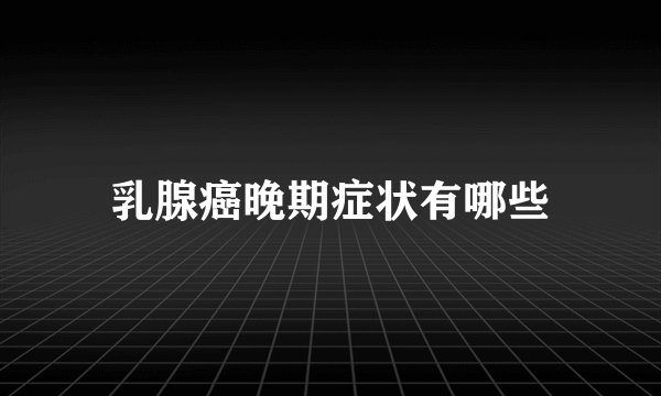 乳腺癌晚期症状有哪些