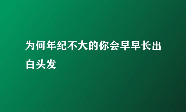 为何年纪不大的你会早早长出白头发