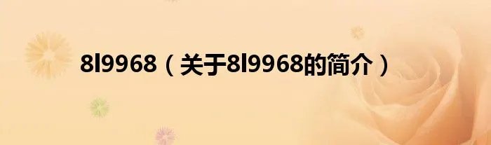 8l9968（关于8l9968的简介）