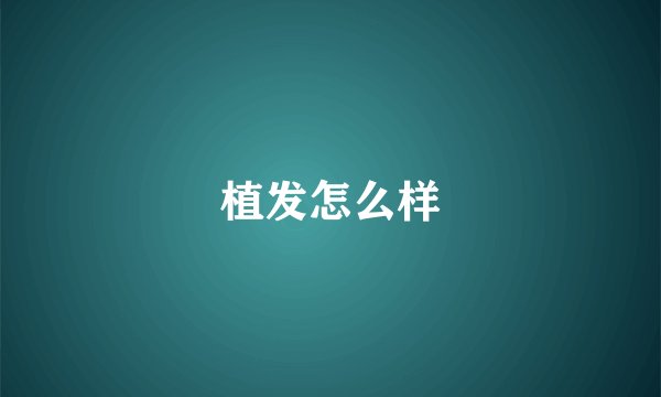 植发怎么样