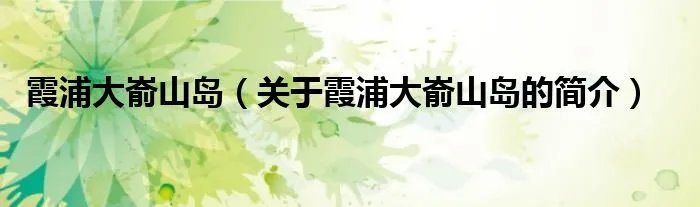 霞浦大嵛山岛（关于霞浦大嵛山岛的简介）