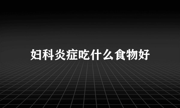 妇科炎症吃什么食物好