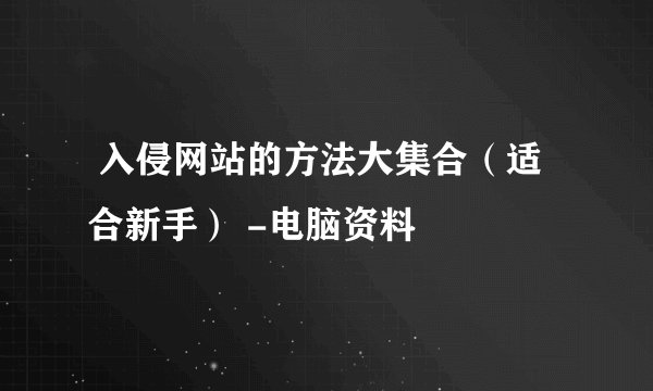  入侵网站的方法大集合（适合新手） -电脑资料
