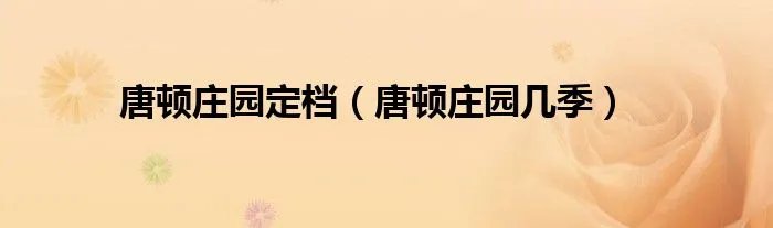 唐顿庄园定档（唐顿庄园几季）