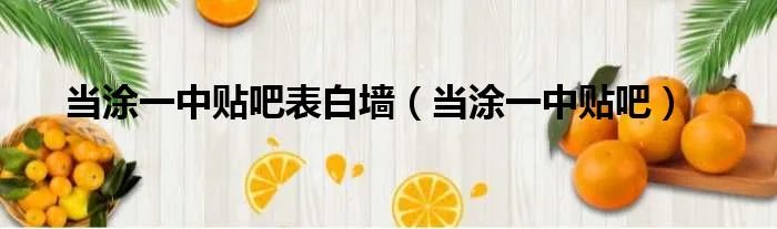 当涂一中贴吧表白墙（当涂一中贴吧）